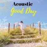 Tải nhạc Acoustic - Good Day hot nhất