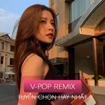 Nghe nhạc Tuyển Tập V-Pop Remix Hay Nhất hot nhất