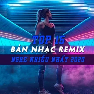 Top 15 Bản Nhạc Remix - Nghe Nhiều Nhất 2020 - V.A