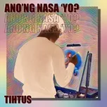 Nghe nhạc Ano'Ng Nasa 'Yo? (Single) - Tihtus