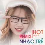 Download nhạc Remix Nhạc Trẻ Hot (Vol. 1) Mp3 trực tuyến