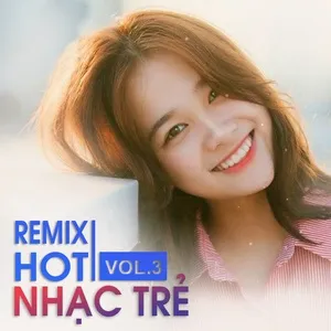 Remix Nhạc Trẻ Hot (Vol. 3) - V.A