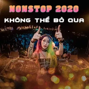 Nonstop 2020 Không Thể Bỏ Qua - DJ
