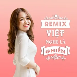 Remix Việt Nghe Là Ghiền - V.A