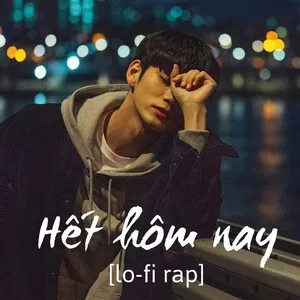 Hết Hôm Nay - Lofi Rap - V.A
