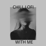 Download nhạc hot Chill Lofi With Me Mp3 trực tuyến