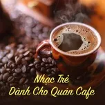 Download nhạc Mp3 Nhạc Trẻ Dành Cho Quán Cafe (Vol. 2) miễn phí