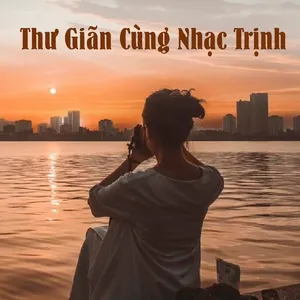Thư Giãn Cùng Nhạc Trịnh - V.A