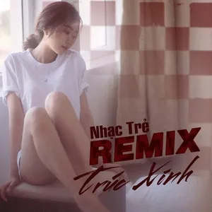 Nhạc Trẻ Remix - Trúc Xinh - V.A