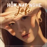 Download nhạc hay Hôm Nay Nghe Lofi online miễn phí