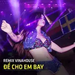 Nghe và tải nhạc Remix Vinahouse - Để Cho Em Bay Mp3 miễn phí về điện thoại