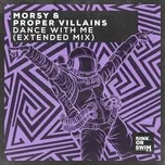 Ca nhạc Dance With Me (Extended Mix) (Single) - Morsy, Proper Villains