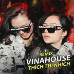 Nghe nhạc hay Thích Thì Nhích - Remix Vinahouse Mp3 chất lượng cao