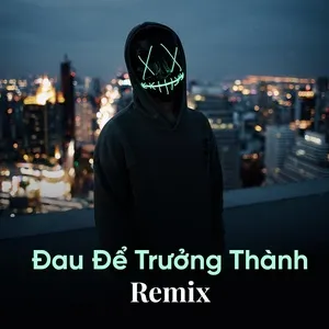 Tải nhạc hay Đau Để Trưởng Thành Remix miễn phí về điện thoại