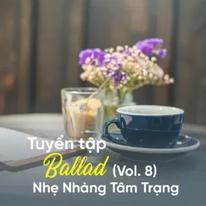 Tuyển Tập Ballad Nhẹ Nhàng Tâm Trạng (Vol. 8) - V.A