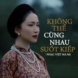 Nghe nhạc Không Thể Cùng Nhau Suốt Kiếp - Nhạc Việt Ma Mị - V.A