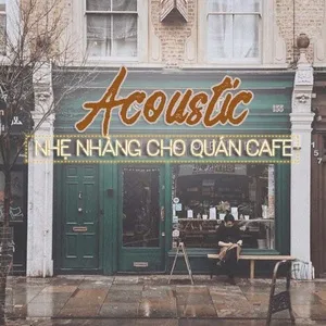 Acoustic Nhẹ Nhàng Cho Quán Cafe - V.A
