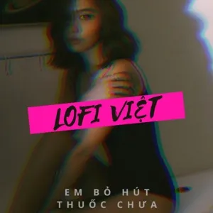 Tải nhạc hot Em Bỏ Hút Thuốc Chưa - Lofi Việt online miễn phí