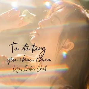 Download nhạc Ta Đã Từng Yêu Nhau Chưa - Lofi, Indie Chill hot nhất