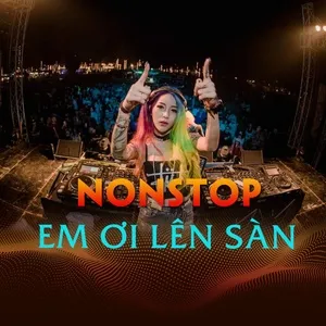 Nonstop Em Ơi Lên Sàn - DJ