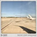 Nghe nhạc Together (Cedric Gervais Remix) (Single) - R Plus, Dido
