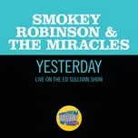 Nghe ca nhạc Yesterday (Live On The Ed Sullivan Show, March 31, 1968) (Single) - The Miracles, Smokey Robinson