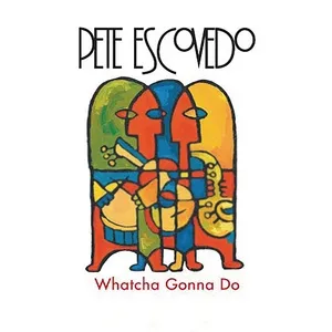 Whatcha Gonna Do - Pete Escovedo