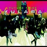 Nghe nhạc Future Tribe - Yulara