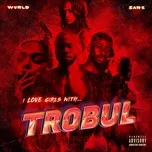 Nghe nhạc I Love Girls With Trobul - WurlD