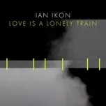 Love Is A Lonely Train (Single) - Ian Ikon