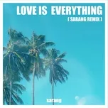 Tải nhạc Mp3 Zing Love Is Everything (Sarang Remix Version) (Single) về máy