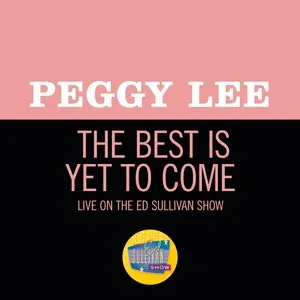 The Best Is Yet To Come (Live On The Ed Sullivan Show, December 9, 1962) (Single) - Peggy Lee