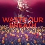 Nghe và tải nhạc hot Waste Our Breath (Single) nhanh nhất