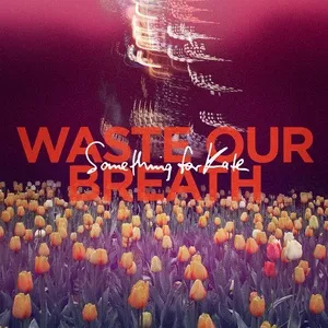 Waste Our Breath (Single) - Something for Kate