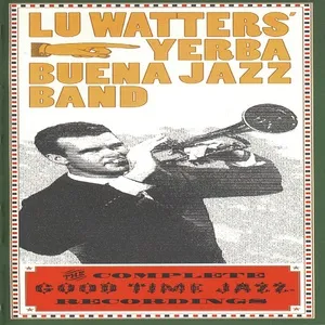 The Complete Good Time Jazz Recordings - Lu Watters' Yerba Buena Jazz Band