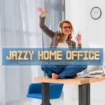 Nghe ca nhạc Jazzy Home Office - V.A