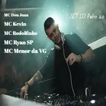 Nghe nhạc Set DJ Pedro 2.0 (Single) - MC Don Juan, MC Kevin, MC Rodolfinho, V.A