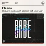 Nghe nhạc Bed Aint Big Enough (Babe) (Single) - Ftampa, Saint War