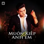 Tải nhạc Muôn Kiếp Là Anh Em Mp3 hot nhất