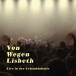 Nghe nhạc Von Wegen Lisbeth - Live In Der Columbiahalle Teil 3 (Single) - Von Wegen Lisbeth