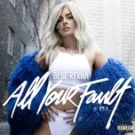 All Your Fault: Pt. 1 - Bebe Rexha