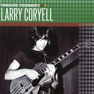 Vanguard Visionaries - Larry Coryell