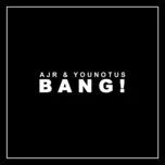 Bang! (Single) - AJR, Younotus