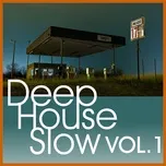 Ca nhạc Deep House Slow, Vol. 1 - V.A