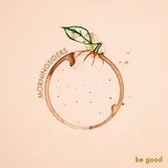 Ca nhạc Be Good (Single) - Morningsiders
