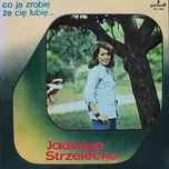 Nghe nhạc Co Ja Zrobie Ze Cie Lubie - Jadwiga Strzelecka