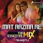 Tải nhạc Mat Aazma Re The Essential Mix (Remix By DJ Suketu) (From Murder 3) (Single) Mp3 chất lượng cao