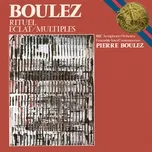 Nghe ca nhạc Boulez: Eclat, Multiples & Rituel in memoriam Bruno Maderna (Single) - Pierre Boulez