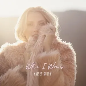 Who I Was (Single) - Kalsey Kulyk