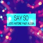 Nghe nhạc Say So - Joss Antoine